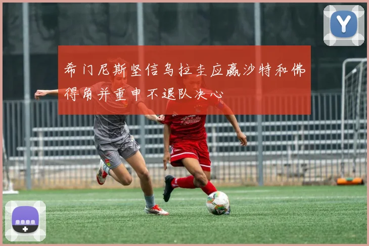 希门尼斯坚信乌拉圭应赢沙特和佛得角并重申不退队决心