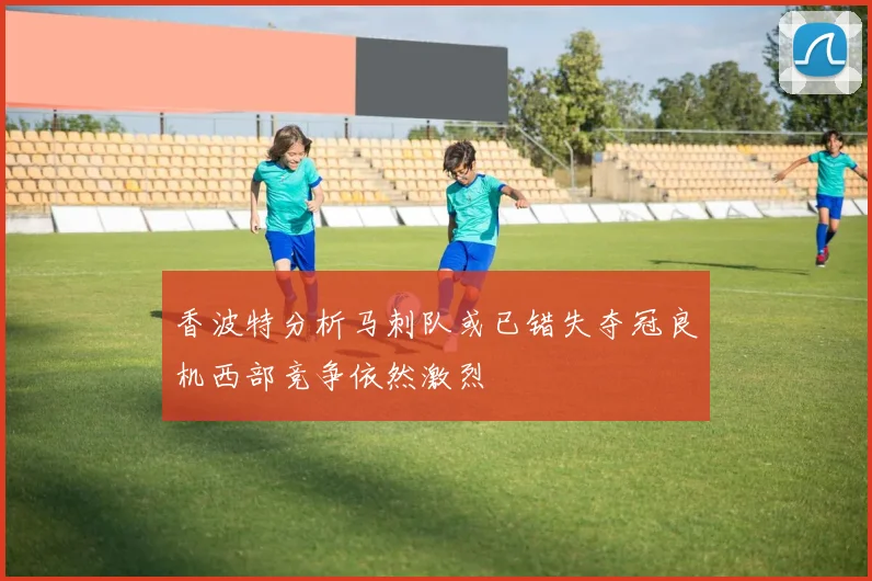 香波特分析马刺队或已错失夺冠良机西部竞争依然激烈
