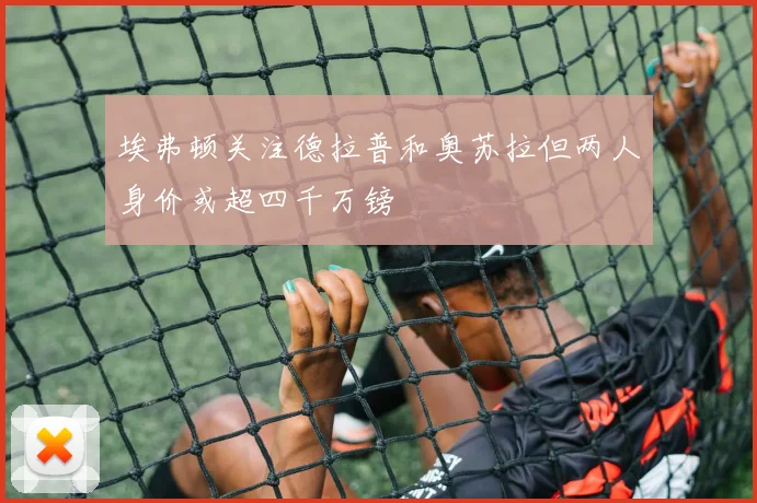 埃弗顿关注德拉普和奥苏拉但两人身价或超四千万镑